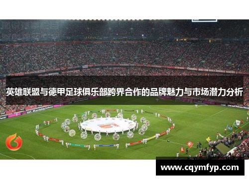 英雄联盟与德甲足球俱乐部跨界合作的品牌魅力与市场潜力分析